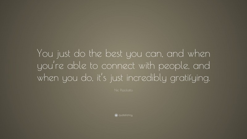 Nic Pizzolatto Quote: “You just do the best you can, and when you’re able to connect with people, and when you do, it’s just incredibly gratifying.”
