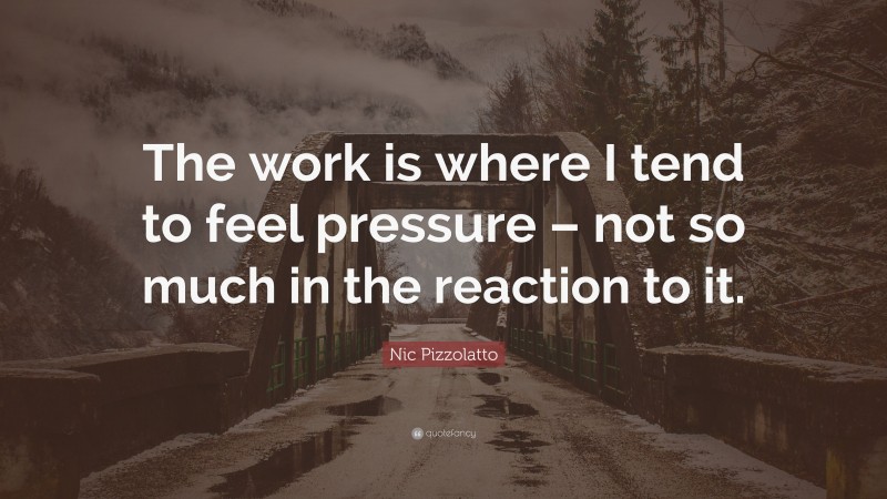Nic Pizzolatto Quote: “The work is where I tend to feel pressure – not so much in the reaction to it.”