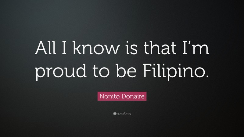 Nonito Donaire Quote: “All I know is that I’m proud to be Filipino.”