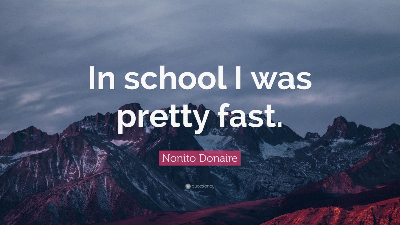 Nonito Donaire Quote: “In school I was pretty fast.”
