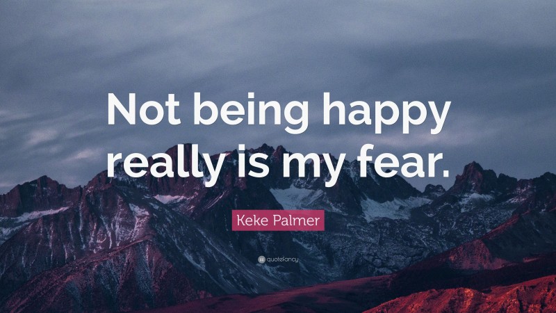 Keke Palmer Quote: “Not being happy really is my fear.”