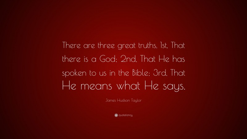 James Hudson Taylor Quote: “There are three great truths, 1st, That ...