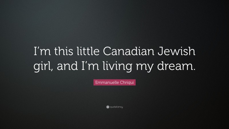 Emmanuelle Chriqui Quote: “I’m this little Canadian Jewish girl, and I’m living my dream.”