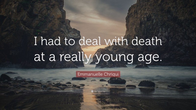 Emmanuelle Chriqui Quote: “I had to deal with death at a really young age.”
