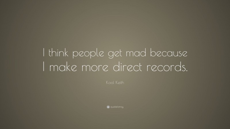 Kool Keith Quote: “I think people get mad because I make more direct records.”