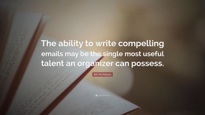 Bill McKibben Quote: “The ability to write compelling emails may be the single most useful talent an organizer can possess.”