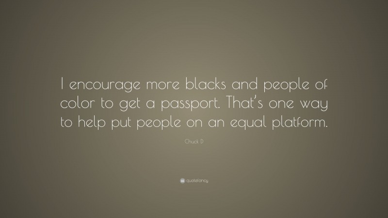 Chuck D Quote: “I encourage more blacks and people of color to get a passport. That’s one way to help put people on an equal platform.”
