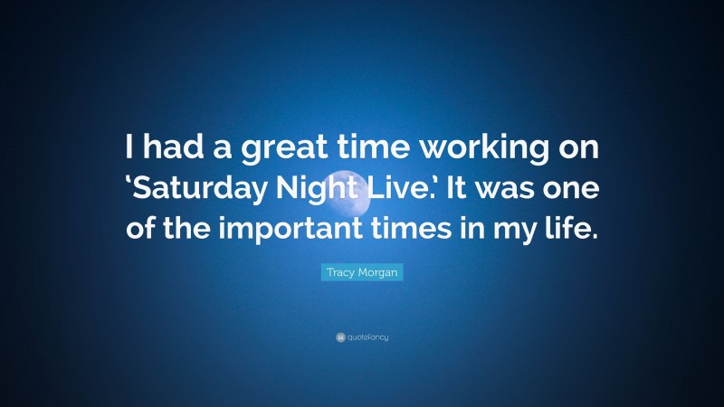 Tracy Morgan Quote: “I had a great time working on ‘Saturday Night Live.’ It was one of the important times in my life.”