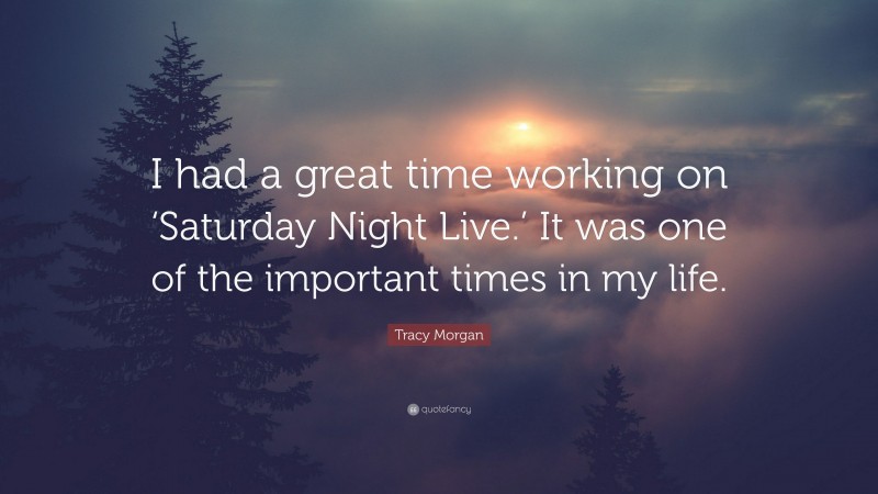 Tracy Morgan Quote: “I had a great time working on ‘Saturday Night Live.’ It was one of the important times in my life.”
