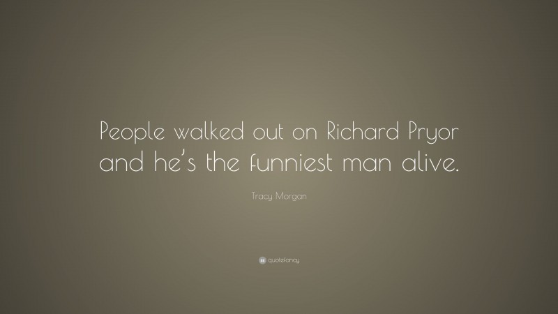 Tracy Morgan Quote: “People walked out on Richard Pryor and he’s the funniest man alive.”