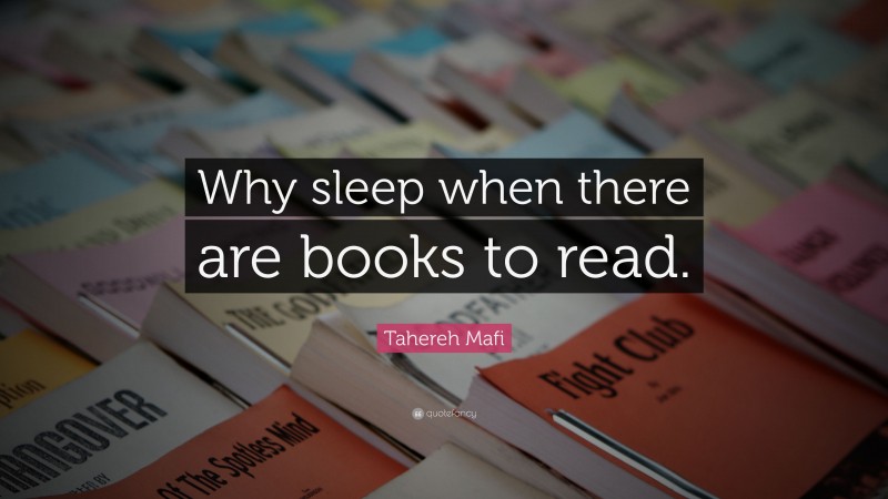 Tahereh Mafi Quote: “Why sleep when there are books to read.”