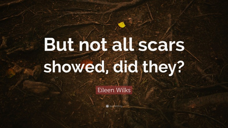 Eileen Wilks Quote: “But not all scars showed, did they?”