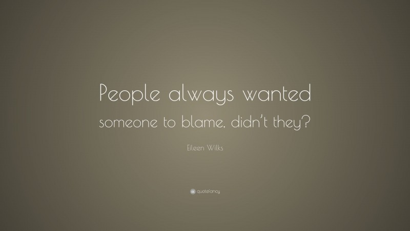 Eileen Wilks Quote: “People always wanted someone to blame, didn’t they?”