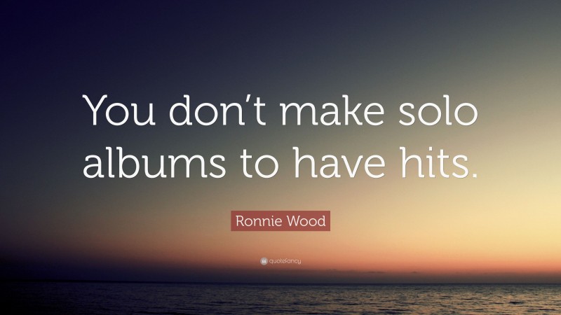Ronnie Wood Quote: “You don’t make solo albums to have hits.”