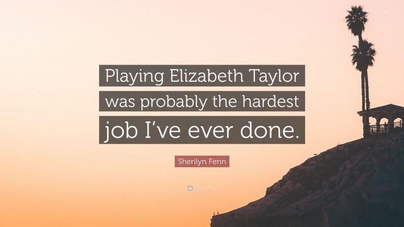 Sherilyn Fenn Quote: “Playing Elizabeth Taylor was probably the hardest job I’ve ever done.”