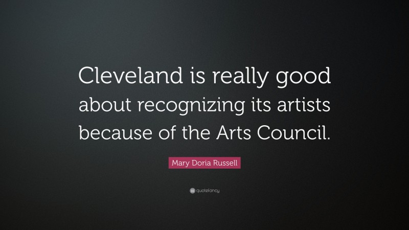Mary Doria Russell Quote: “Cleveland is really good about recognizing its artists because of the Arts Council.”