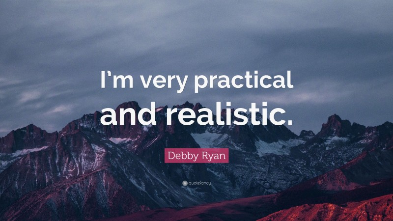 Debby Ryan Quote: “I’m very practical and realistic.”