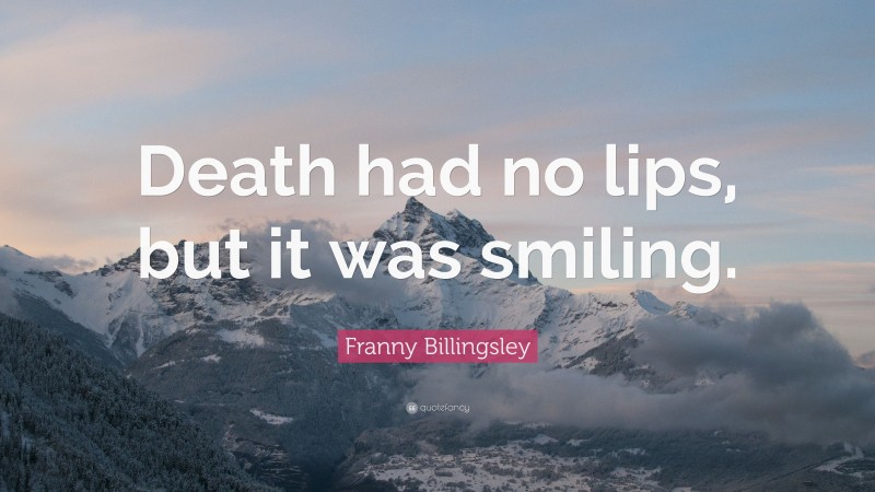 Franny Billingsley Quote: “Death had no lips, but it was smiling.”