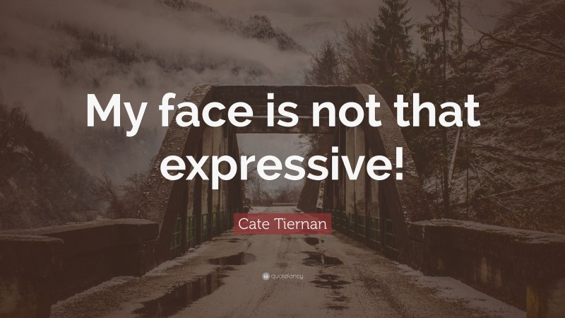 Cate Tiernan Quote: “My face is not that expressive!”