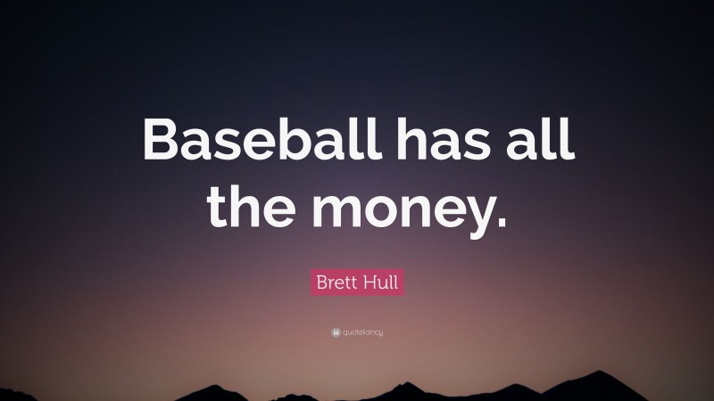 Brett Hull Quote: “Baseball has all the money.”