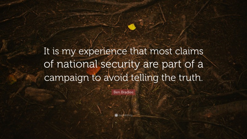 Ben Bradlee Quote: “It is my experience that most claims of national security are part of a campaign to avoid telling the truth.”