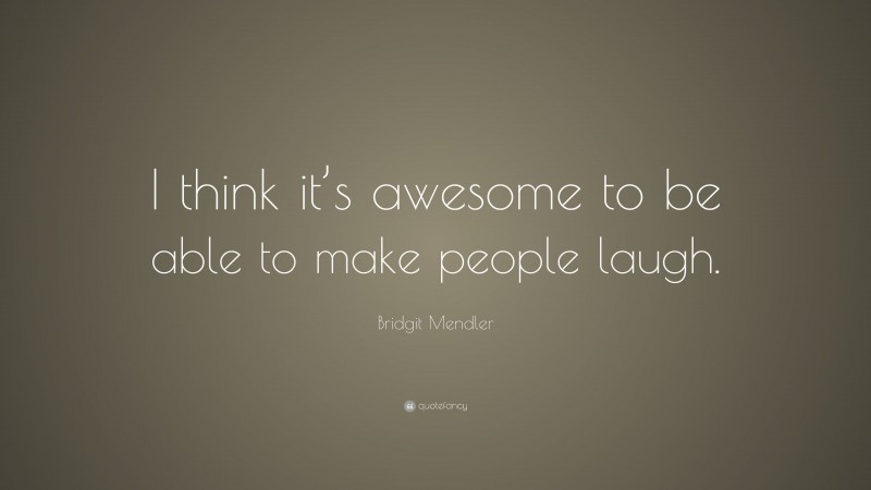 Bridgit Mendler Quote: “I think it’s awesome to be able to make people laugh.”