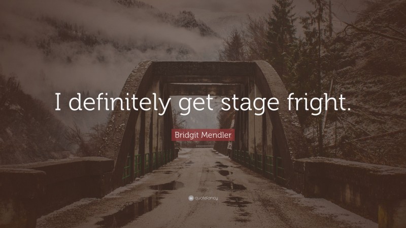 Bridgit Mendler Quote: “I definitely get stage fright.”