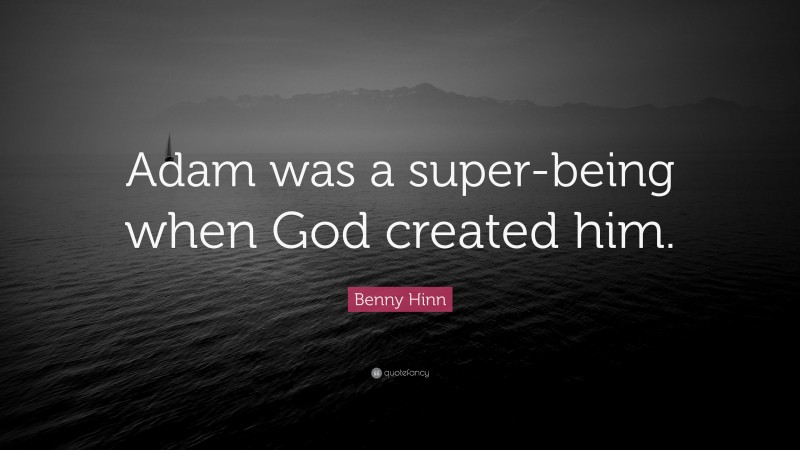 Benny Hinn Quote: “Adam was a super-being when God created him.”