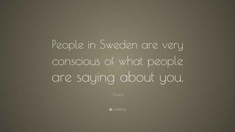 Avicii Quote: “People in Sweden are very conscious of what people are saying about you.”