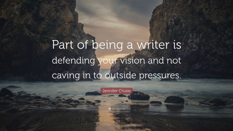 Jennifer Crusie Quote: “Part of being a writer is defending your vision and not caving in to outside pressures.”
