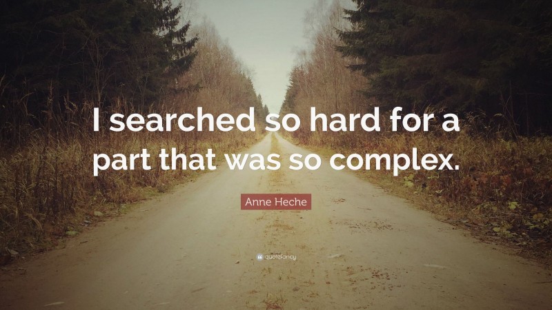 Anne Heche Quote: “I searched so hard for a part that was so complex.”