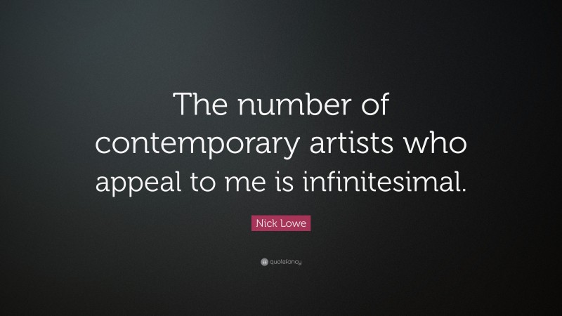 Nick Lowe Quote: “The number of contemporary artists who appeal to me is infinitesimal.”