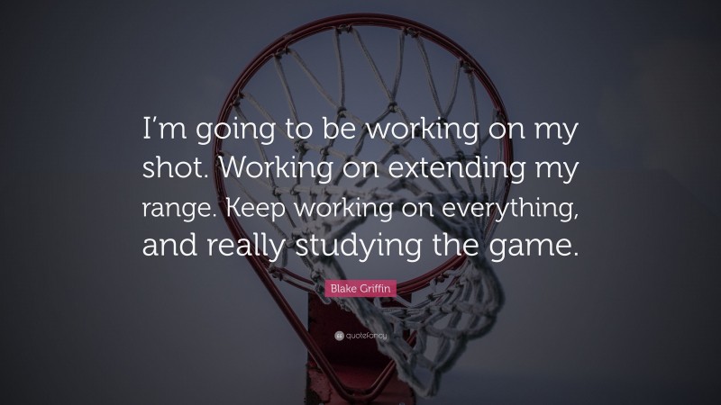 Blake Griffin Quote: “I’m going to be working on my shot. Working on extending my range. Keep working on everything, and really studying the game.”