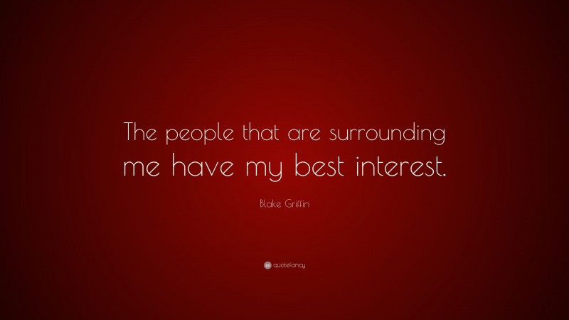 Blake Griffin Quote: “The people that are surrounding me have my best interest.”