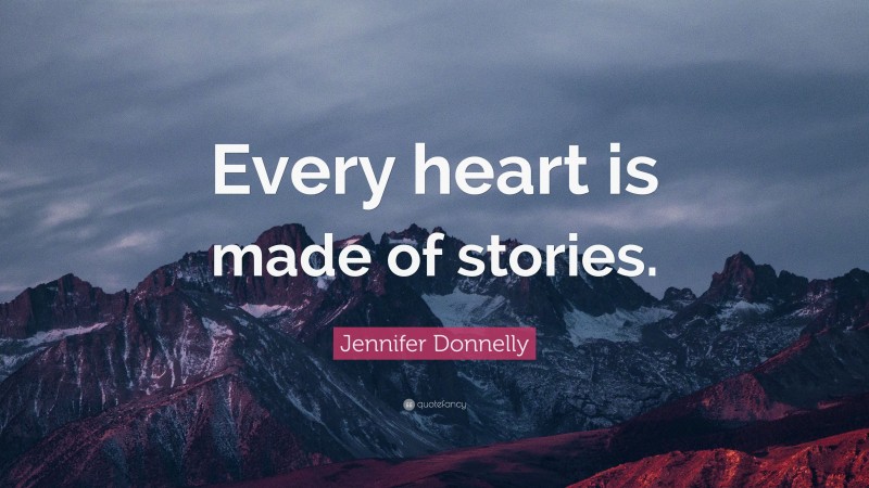 Jennifer Donnelly Quote: “Every heart is made of stories.”