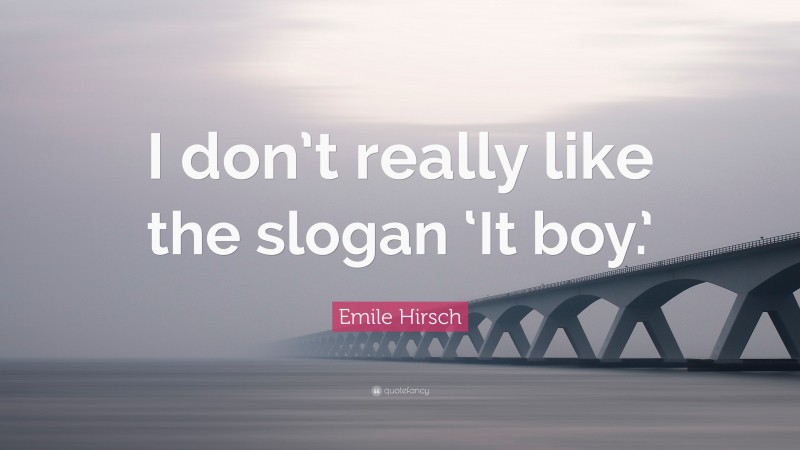 Emile Hirsch Quote: “I don’t really like the slogan ‘It boy.’”