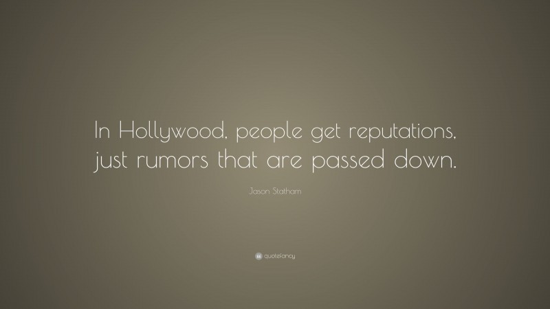Jason Statham Quote: “In Hollywood, people get reputations, just rumors that are passed down.”