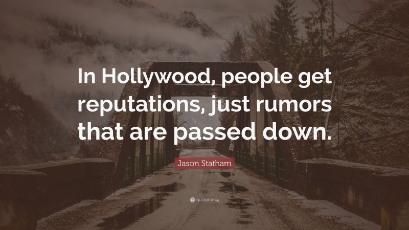 Jason Statham Quote: “In Hollywood, people get reputations, just rumors that are passed down.”