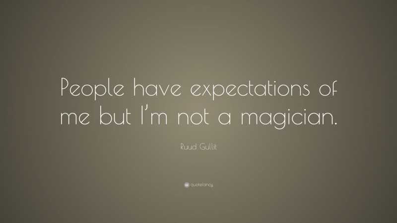 Ruud Gullit Quote: “People have expectations of me but I’m not a magician.”