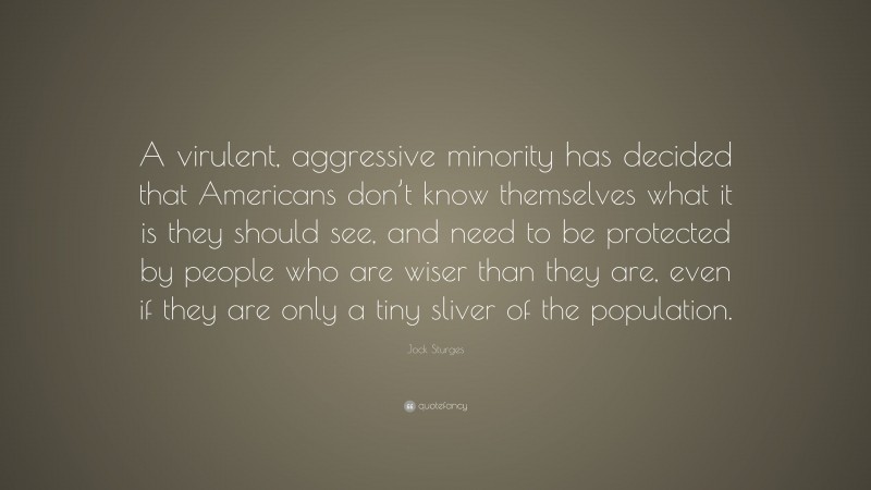 Jock Sturges Quote: “A virulent, aggressive minority has decided that Americans don’t know themselves what it is they should see, and need to be protected by people who are wiser than they are, even if they are only a tiny sliver of the population.”