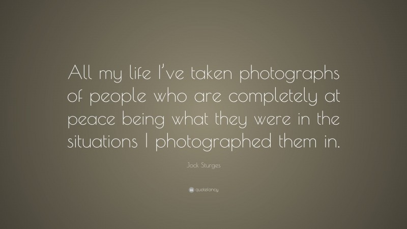 Jock Sturges Quote: “All my life I’ve taken photographs of people who are completely at peace being what they were in the situations I photographed them in.”