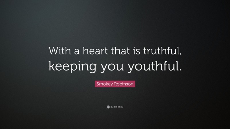Smokey Robinson Quote: “With a heart that is truthful, keeping you youthful.”