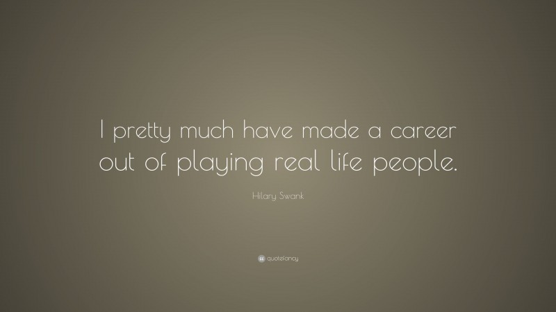 Hilary Swank Quote: “I pretty much have made a career out of playing real life people.”