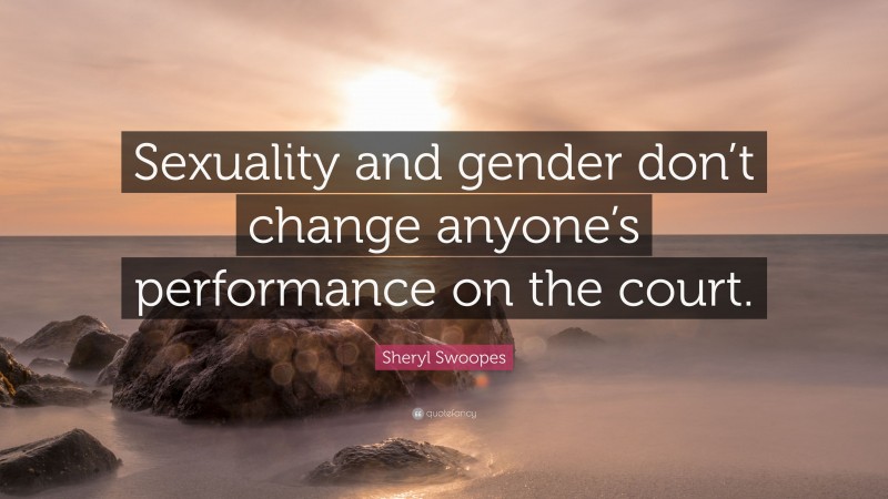 Sheryl Swoopes Quote: “Sexuality and gender don’t change anyone’s performance on the court.”