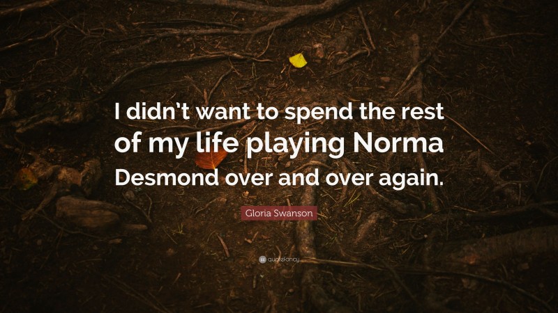 Gloria Swanson Quote: “I didn’t want to spend the rest of my life playing Norma Desmond over and over again.”
