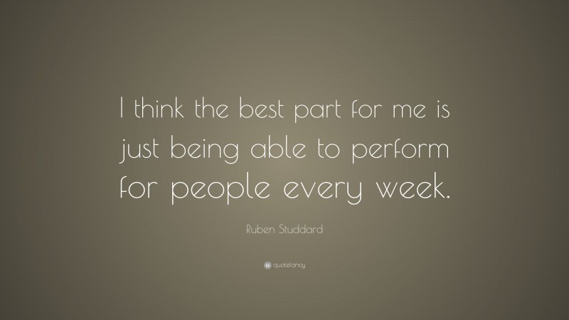 Ruben Studdard Quote: “I think the best part for me is just being able to perform for people every week.”