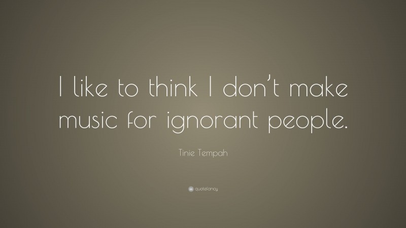 Tinie Tempah Quote: “I like to think I don’t make music for ignorant people.”