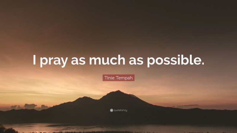 Tinie Tempah Quote: “I pray as much as possible.”