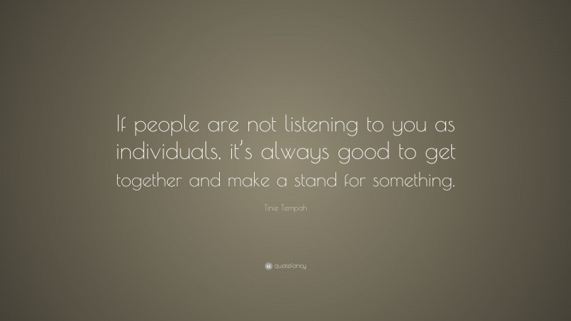 Tinie Tempah Quote: “If people are not listening to you as individuals, it’s always good to get together and make a stand for something.”