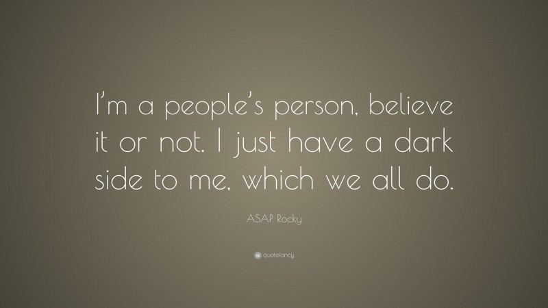 ASAP Rocky Quote: “I’m a people’s person, believe it or not. I just have a dark side to me, which we all do.”